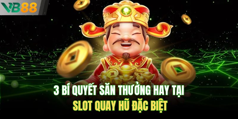 3 bí quyết săn thưởng hay tại slot quay hũ đặc biệt