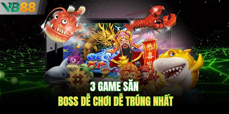 3 game săn boss dễ chơi dễ trúng nhất