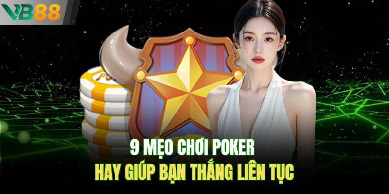 9 mẹo chơi Poker hay giúp bạn thắng liên tục