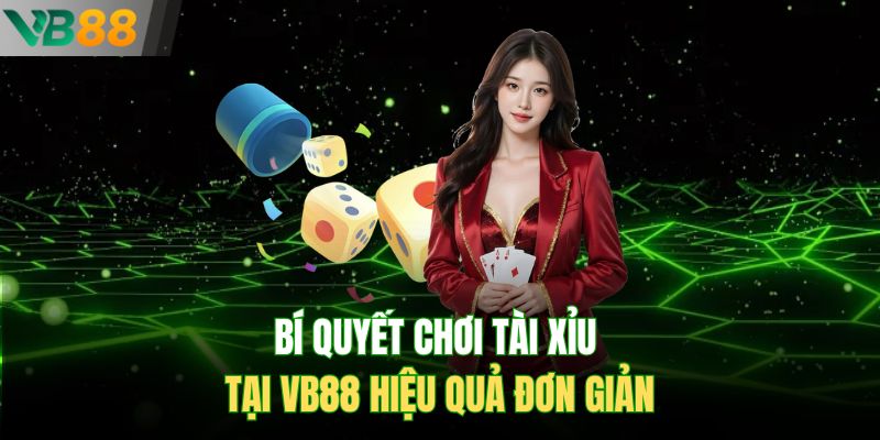 Bí quyết chơi tài xỉu tại VB88 hiệu quả đơn giản