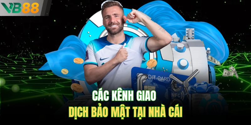 Các kênh giao dịch bảo mật tại nhà cái
