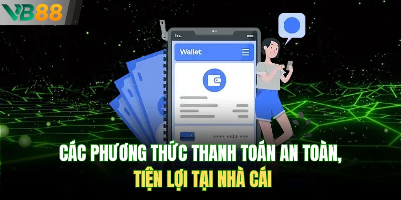 Các phương thức thanh toán an toàn, tiện lợi tại nhà cái
