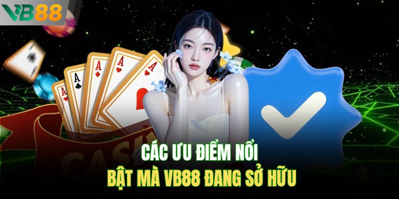 Các ưu điểm nổi bật mà VB88 đang sở hữu