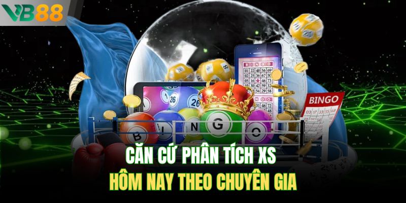 Căn cứ phân tích XS hôm nay theo chuyên gia