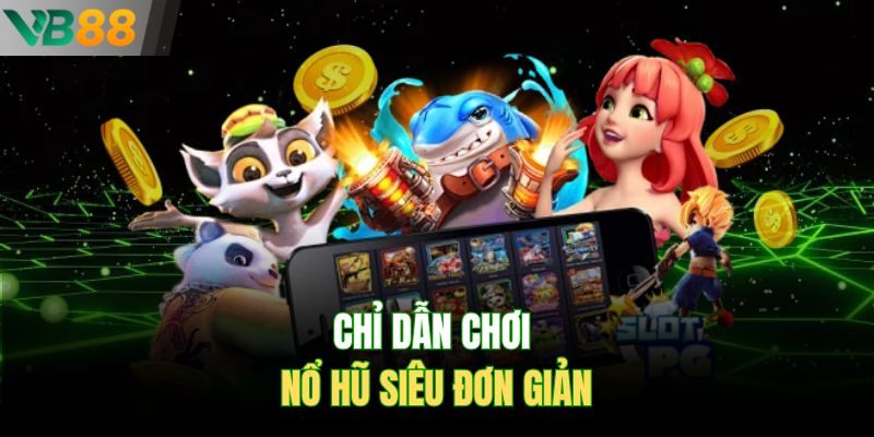 Chỉ dẫn chơi nổ hũ siêu đơn giản