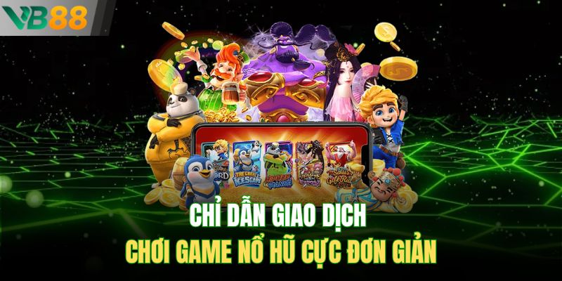 Chỉ dẫn giao dịch chơi game nổ hũ cực đơn giản