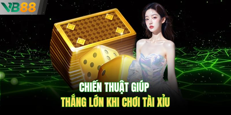 Chiến thuật giúp thắng lớn khi chơi tài xỉu