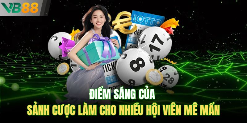 Điểm sáng của sảnh cược làm cho nhiều hội viên mê mẩn