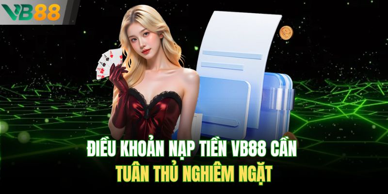 Điều khoản nạp tiền Vb88 cần tuân thủ nghiêm ngặt