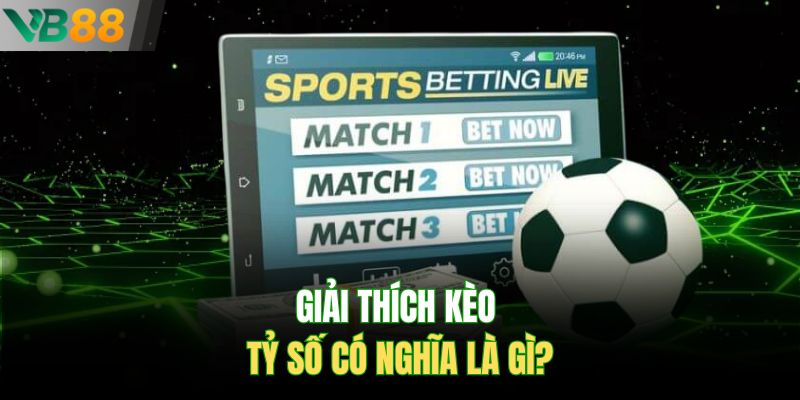 Giải thích kèo tỷ số có nghĩa là gì?