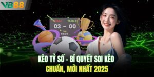 Kèo Tỷ Số - Bí Quyết Soi Kèo Chuẩn, Mới Nhất 2025