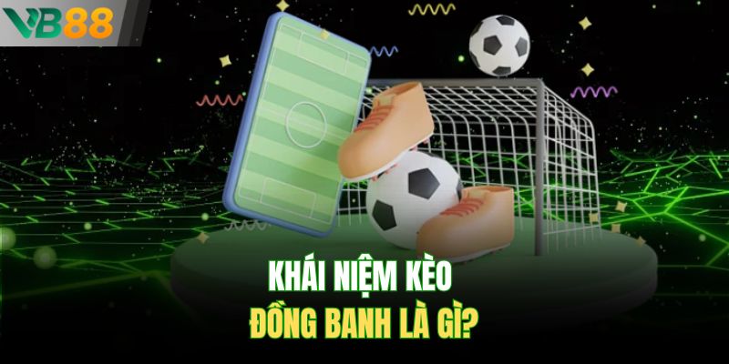 Khái niệm kèo đồng banh là gì?