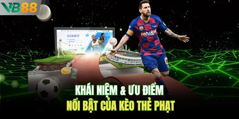 Khái niệm & ưu điểm nổi bật của kèo thẻ phạt