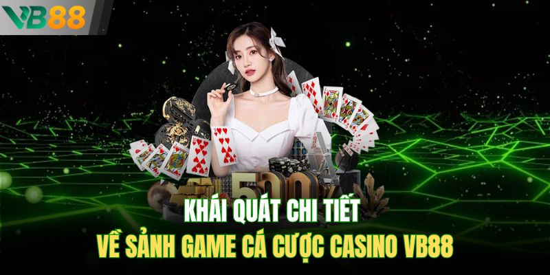 Khái quát chi tiết về sảnh game cá cược casino VB88