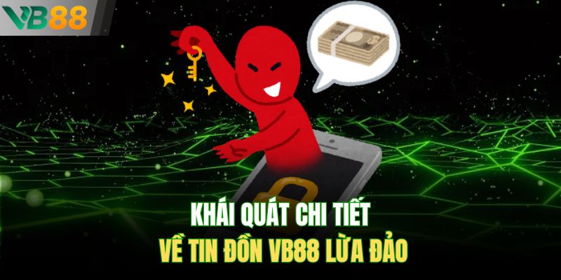 Khái quát chi tiết về tin đồn VB88 lừa đảo