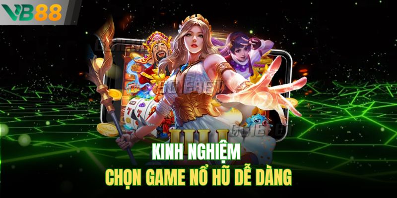 Kinh nghiệm chọn game nổ hũ dễ dàng