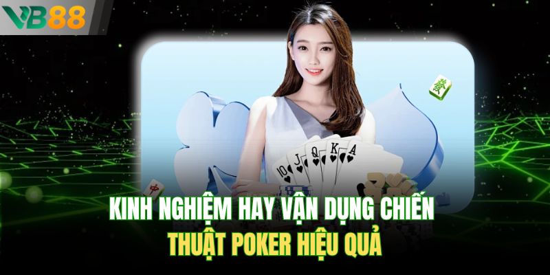 Kinh nghiệm hay vận dụng chiến thuật Poker hiệu quả