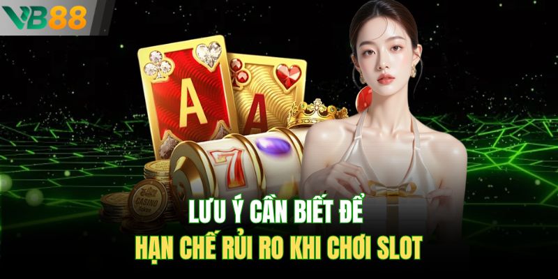 Lưu ý cần biết để hạn chế rủi ro khi chơi slot