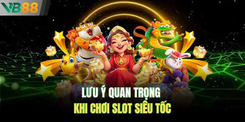 Lưu ý quan trọng khi chơi slot siêu tốc