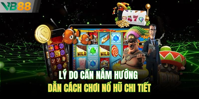 Lý do cần nắm hướng dẫn cách chơi nổ hũ chi tiết