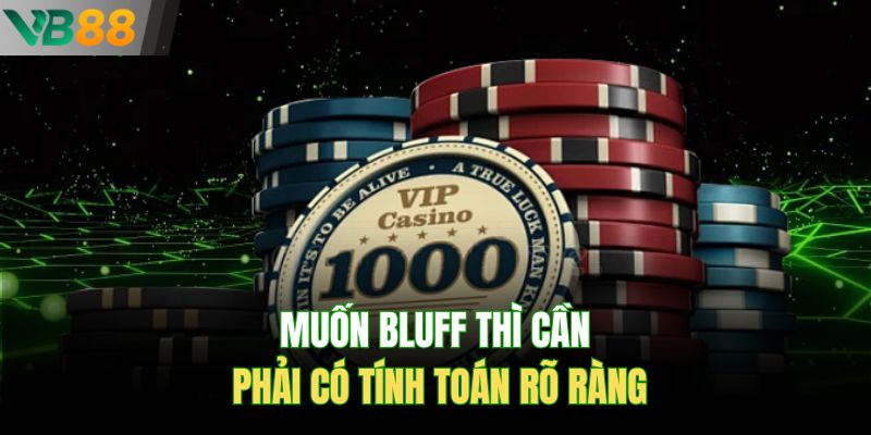 Muốn Bluff thì cần phải có tính toán rõ ràng