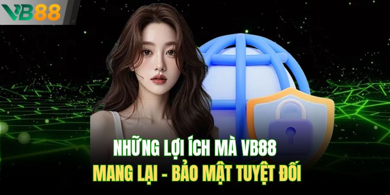 Những lợi ích mà Vb88 mang lại - Bảo mật tuyệt đối