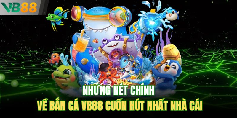Những nét chính về bắn cá VB88 cuốn hút nhất nhà cái