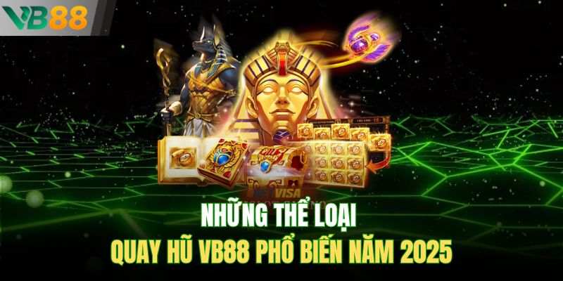 Những thể loại quay hũ VB88 phổ biến năm 2025