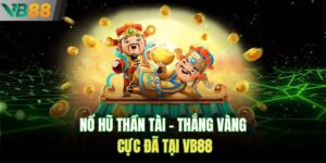 Nổ Hũ Thần Tài - Thắng Vàng Cực Đã Tại VB88
