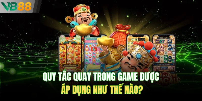 Quy tắc quay trong game được áp dụng như thế nào