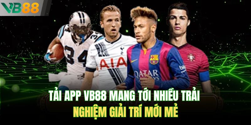 Tải app Vb88 mang tới nhiều trải nghiệm giải trí mới mẻ
