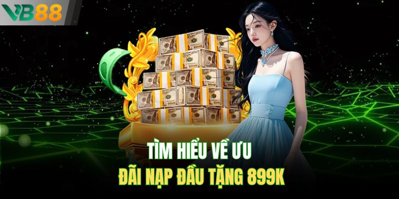 Tìm hiểu về ưu đãi nạp đầu tặng 899K