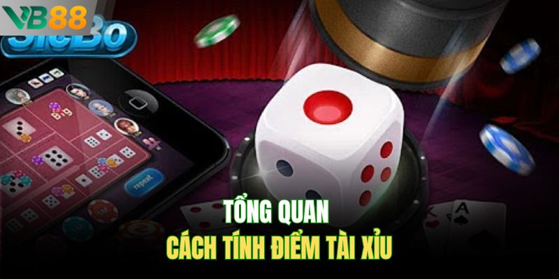 Tổng quan cách tính điểm tài xỉu