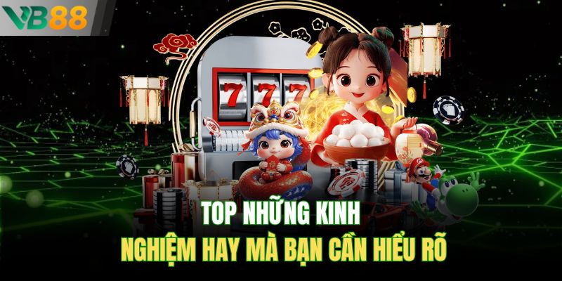 Top những kinh nghiệm hay mà bạn cần hiểu rõ