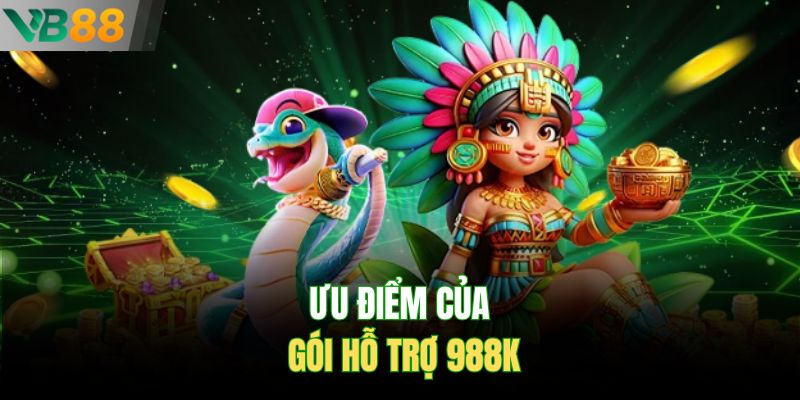 Ưu điểm của gói hỗ trợ 988K
