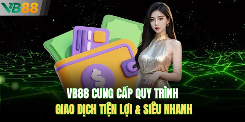 VB88 cung cấp quy trình giao dịch tiện lợi & siêu nhanh