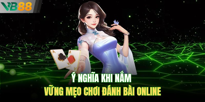 Ý nghĩa khi nắm vững mẹo chơi đánh bài online
